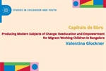 Valentina Glockner. Producing Modern Subjects of Change: Reeducation and Empowerment for Migrant Working Children in Bangalore.