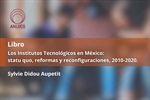 Sylvie Didou. Los Institutos Tecnológicos en México: statu quo, reformas y reconfiguraciones, 2010-2020.